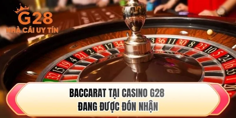 Baccarat tại casino G28 đang được đón nhận