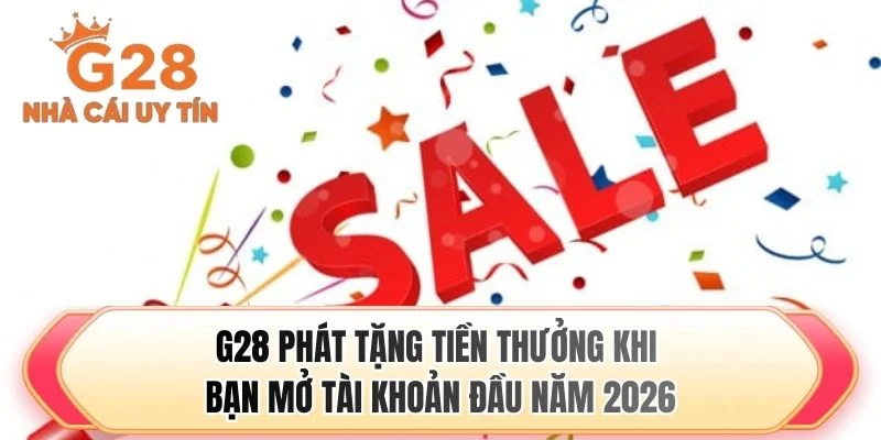 G28 phát tặng tiền thưởng khi bạn mở tài khoản đầu năm 2026