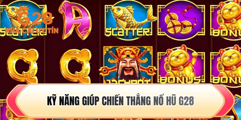 Kỹ năng giúp chiến thắng nổ hũ G28