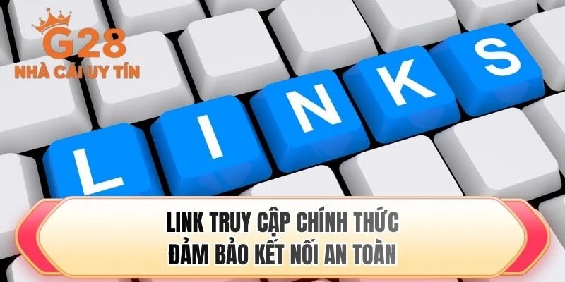 Link truy cập chính thức đảm bảo kết nối an toàn