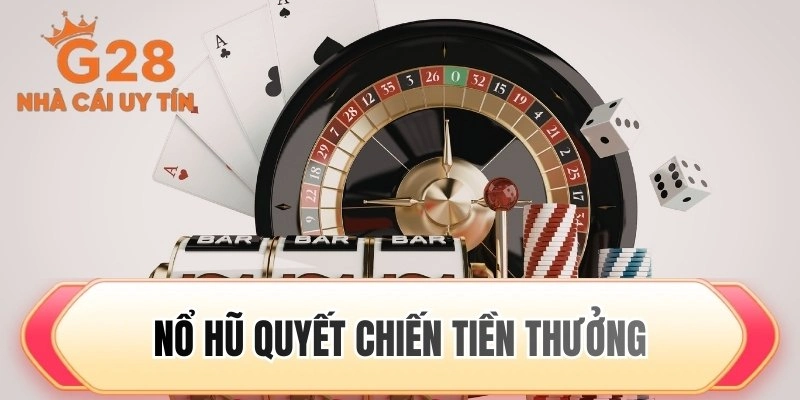 Nổ hũ quyết chiến tiền thưởng
